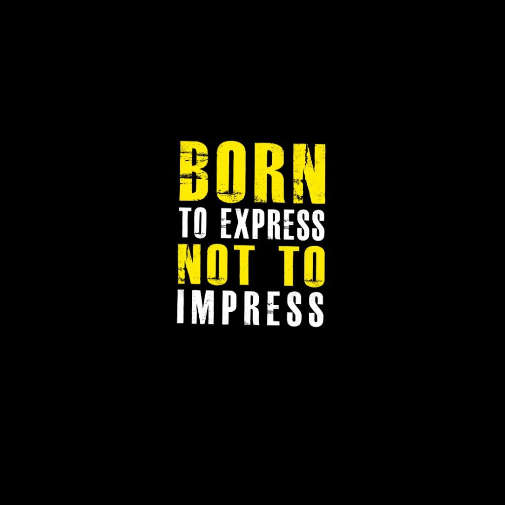 born to express not to impress
