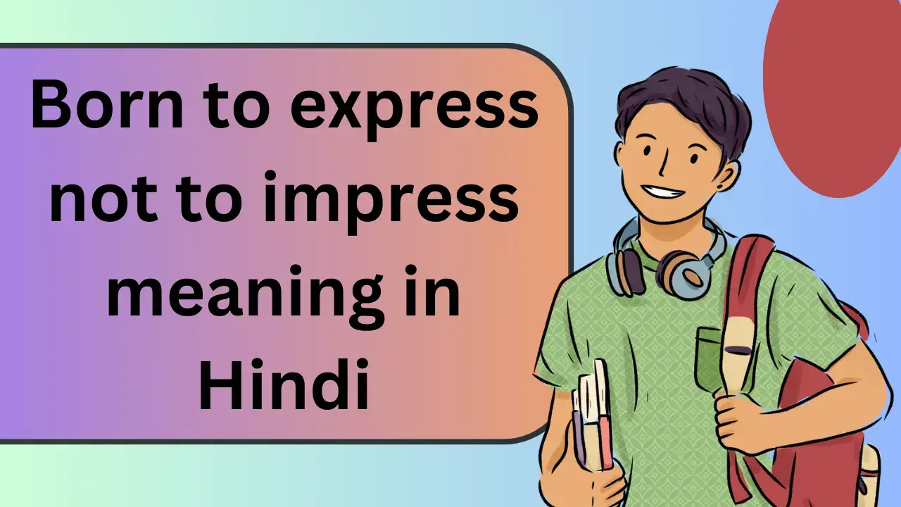 born to express not to impress meaning